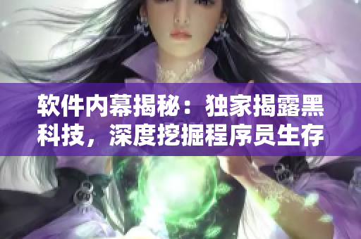 软件内幕揭秘：独家揭露黑科技，深度挖掘程序员生存技巧！