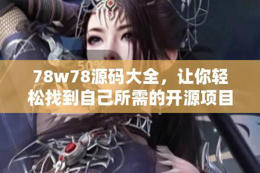 78w78源码大全，让你轻松找到自己所需的开源项目