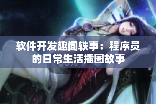 软件开发趣闻轶事：程序员的日常生活插图故事