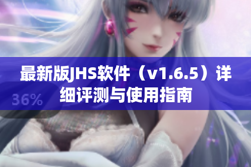 最新版JHS软件（v1.6.5）详细评测与使用指南