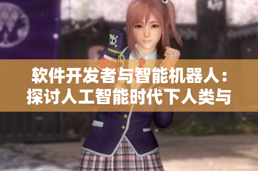 软件开发者与智能机器人：探讨人工智能时代下人类与技术的关系