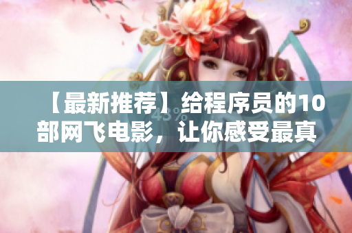 【最新推荐】给程序员的10部网飞电影，让你感受最真实的编程世界！
