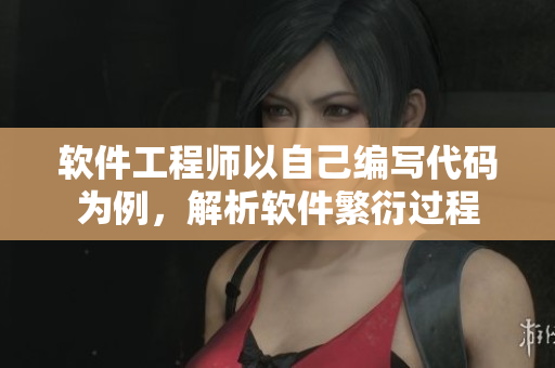 软件工程师以自己编写代码为例，解析软件繁衍过程