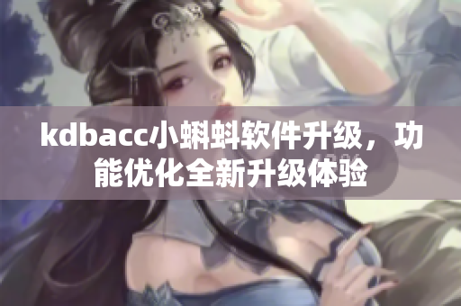 kdbacc小蝌蚪软件升级，功能优化全新升级体验