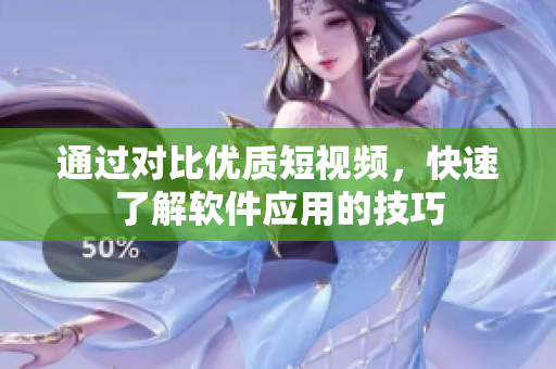 通过对比优质短视频，快速了解软件应用的技巧