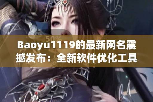 Baoyu1119的最新网名震撼发布：全新软件优化工具上线！