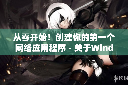从零开始！创建你的第一个网络应用程序 - 关于Windows软件的指南