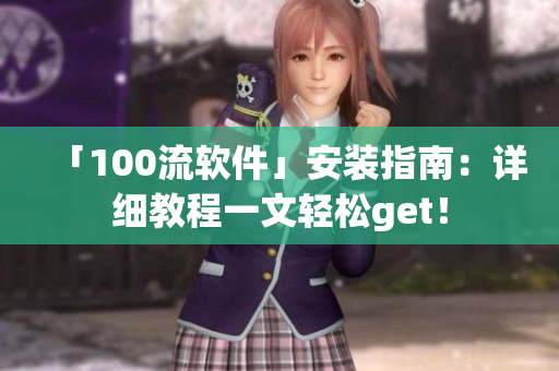 「100流软件」安装指南：详细教程一文轻松get！