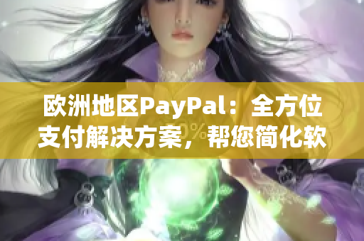 欧洲地区PayPal：全方位支付解决方案，帮您简化软件购买流程
