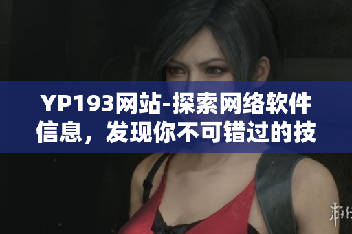 YP193网站-探索网络软件信息，发现你不可错过的技术资讯