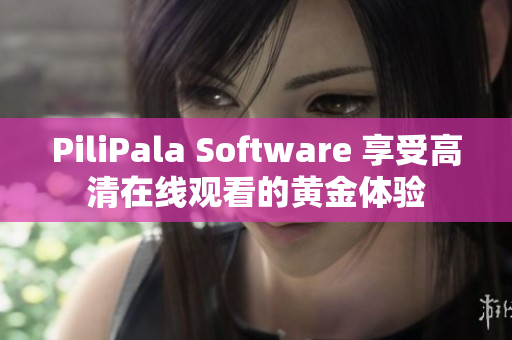 PiliPala Software 享受高清在线观看的黄金体验