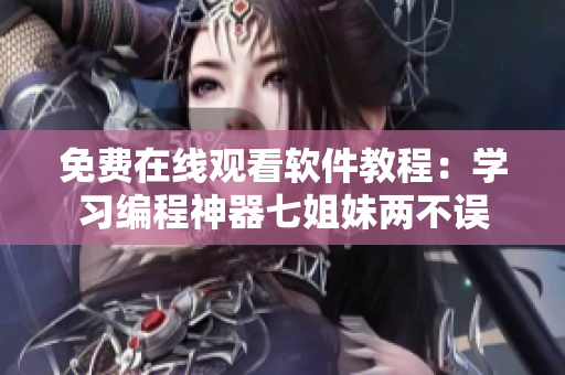 免费在线观看软件教程：学习编程神器七姐妹两不误