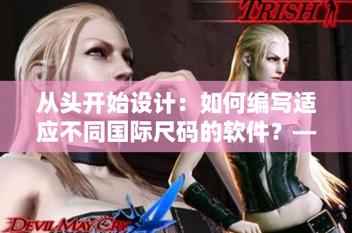 从头开始设计：如何编写适应不同国际尺码的软件？——亚洲和欧洲尺码对照工具箱