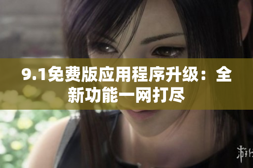 9.1免费版应用程序升级：全新功能一网打尽