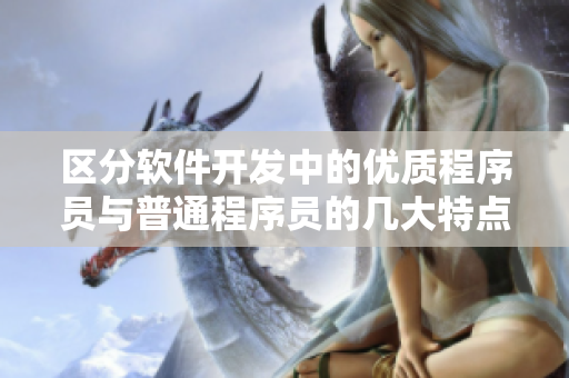 区分软件开发中的优质程序员与普通程序员的几大特点