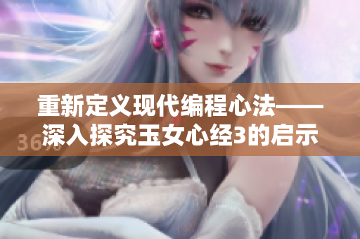 重新定义现代编程心法——深入探究玉女心经3的启示
