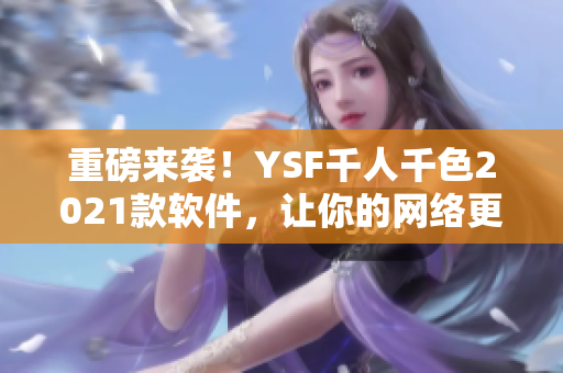 重磅来袭！YSF千人千色2021款软件，让你的网络更畅快！