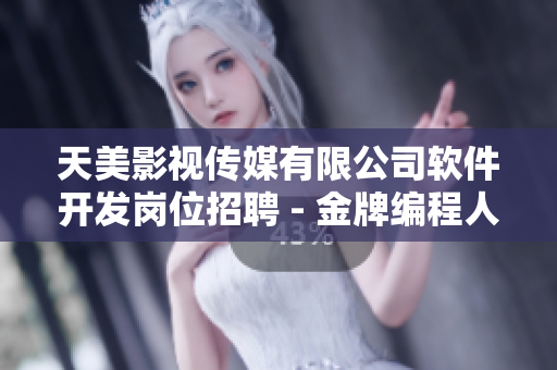 天美影视传媒有限公司软件开发岗位招聘 - 金牌编程人才招募进行时
