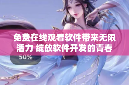 免费在线观看软件带来无限活力 绽放软件开发的青春力量