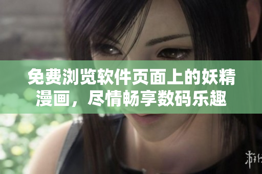 免费浏览软件页面上的妖精漫画，尽情畅享数码乐趣