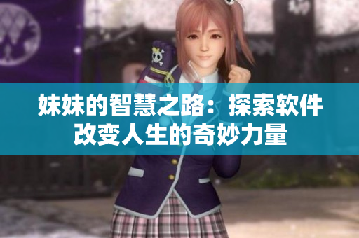 妹妹的智慧之路：探索软件改变人生的奇妙力量
