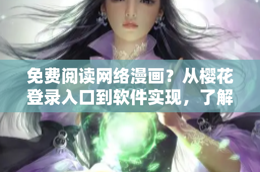 免费阅读网络漫画？从樱花登录入口到软件实现，了解全方位攻略！