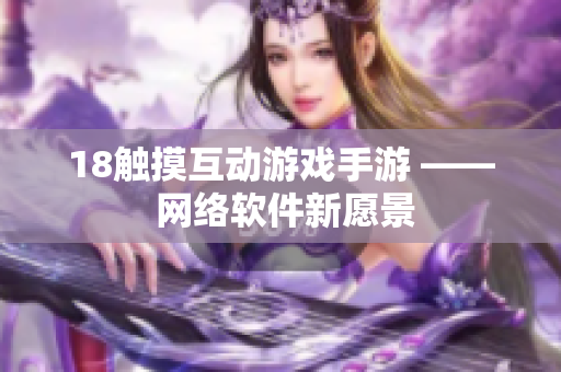 18触摸互动游戏手游 —— 网络软件新愿景