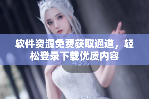 软件资源免费获取通道，轻松登录下载优质内容