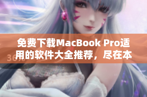 免费下载MacBook Pro适用的软件大全推荐，尽在本站！