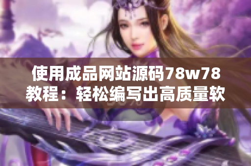 使用成品网站源码78w78教程：轻松编写出高质量软件