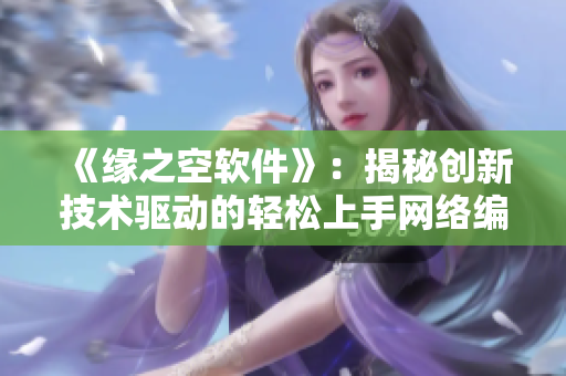 《缘之空软件》：揭秘创新技术驱动的轻松上手网络编程经验！