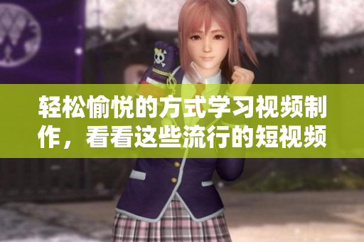 轻松愉悦的方式学习视频制作，看看这些流行的短视频软件。