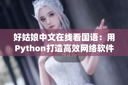 好姑娘中文在线看国语：用Python打造高效网络软件，提升程序员水平