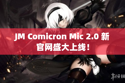JM Comicron Mic 2.0 新官网盛大上线！