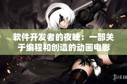 软件开发者的夜晚：一部关于编程和创造的动画电影