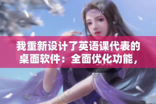 我重新设计了英语课代表的桌面软件：全面优化功能，提升用户体验