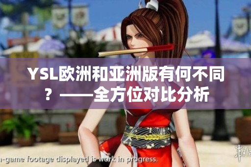 YSL欧洲和亚洲版有何不同？——全方位对比分析