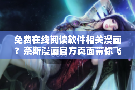 免费在线阅读软件相关漫画？奈斯漫画官方页面带你飞！