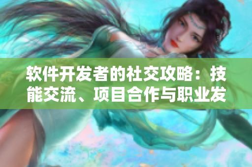 软件开发者的社交攻略：技能交流、项目合作与职业发展