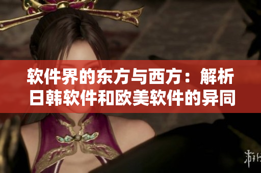 软件界的东方与西方：解析日韩软件和欧美软件的异同