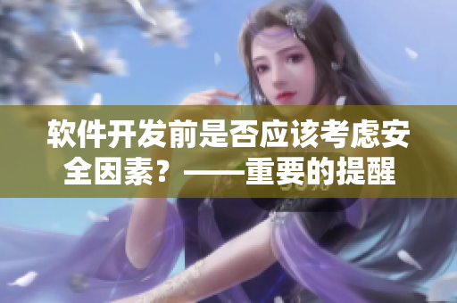 软件开发前是否应该考虑安全因素？——重要的提醒