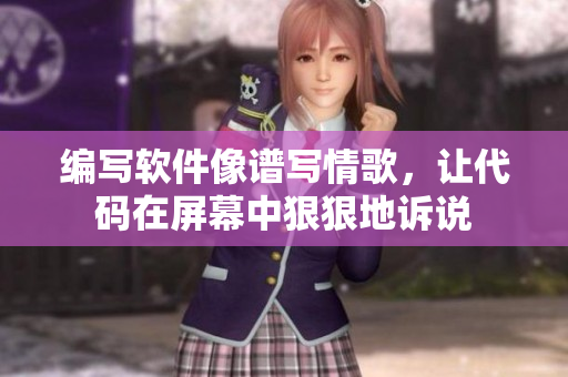 编写软件像谱写情歌，让代码在屏幕中狠狠地诉说