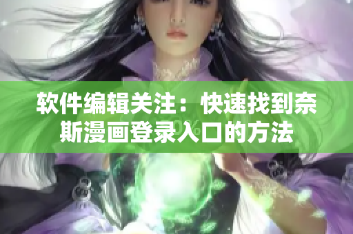 软件编辑关注：快速找到奈斯漫画登录入口的方法