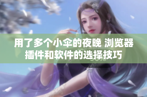 用了多个小伞的夜晚 浏览器插件和软件的选择技巧