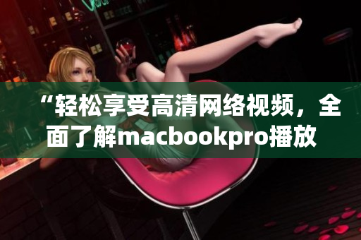 “轻松享受高清网络视频，全面了解macbookpro播放软件”