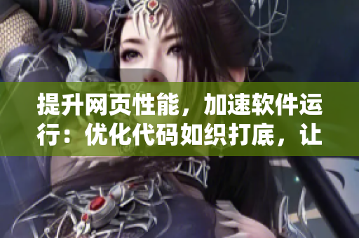提升网页性能，加速软件运行：优化代码如织打底，让系统更顺畅
