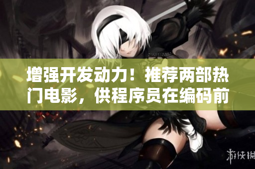 增强开发动力！推荐两部热门电影，供程序员在编码前观看