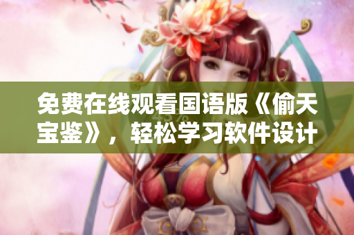 免费在线观看国语版《偷天宝鉴》，轻松学习软件设计窍门