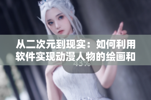 从二次元到现实：如何利用软件实现动漫人物的绘画和动画制作