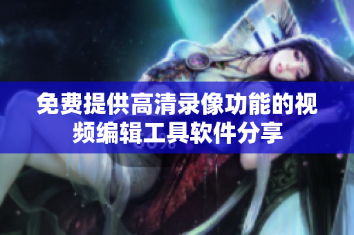 免费提供高清录像功能的视频编辑工具软件分享